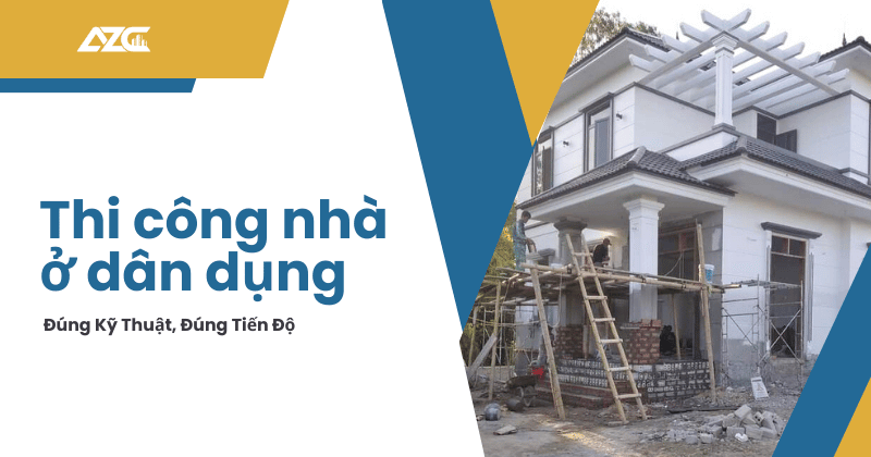 Thi công nhà ở dân dụng đúng kỹ thuật, đúng tiến độ